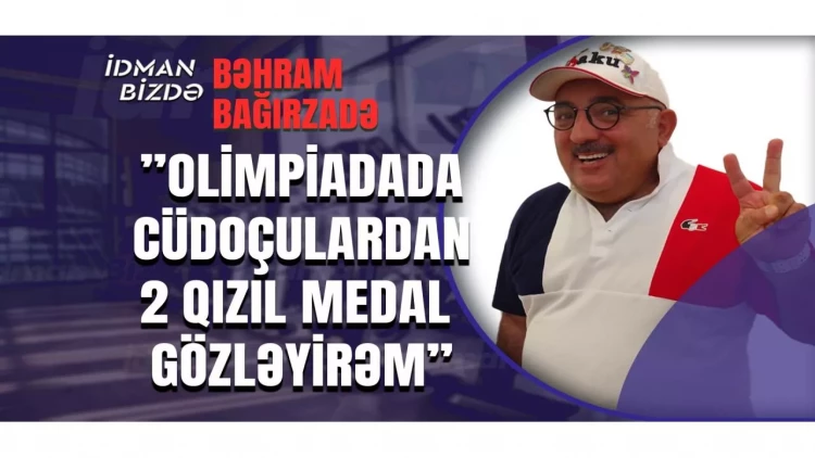 Bəhram Bağırzadə: ”Olimpiadada idmançılarımızdan 2 qızıl medal gözləyirəm”  - VİDEO - FOTO