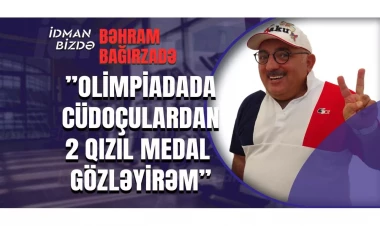 Bəhram Bağırzadə: ”Olimpiadada idmançılarımızdan 2 qızıl medal gözləyirəm”  - VİDEO - FOTO