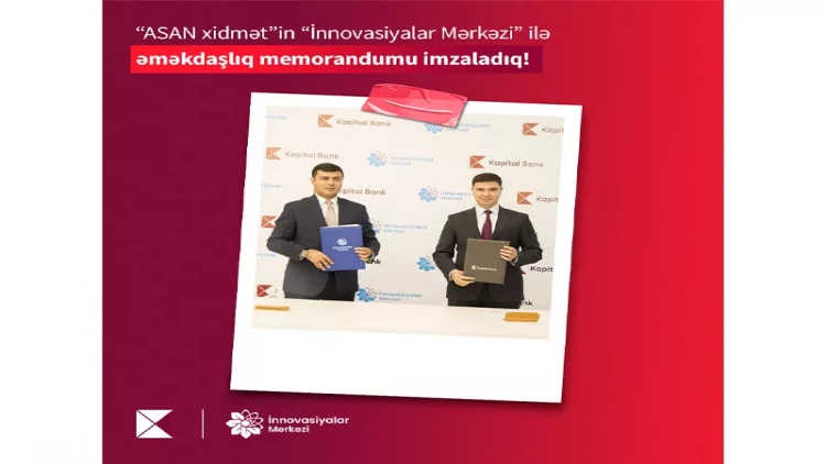 Kapital Bank və “ASAN xidmət”in “İnnovasiyalar Mərkəzi” arasında əməkdaşlıq memorandumu imzalandı - FOTO